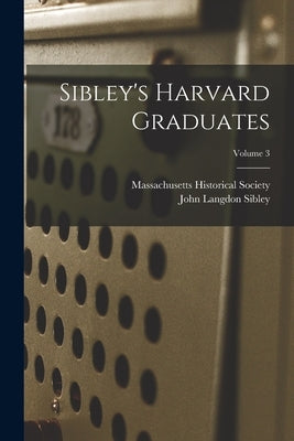 Sibley's Harvard Graduates; Volume 3 by Sibley, John Langdon