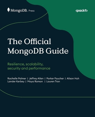 The Official MongoDB Guide: Resilience, scalability, security and performance by Palmer, Rachelle