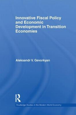 Innovative Fiscal Policy and Economic Development in Transition Economies by Gevorkyan, Aleksandr V.