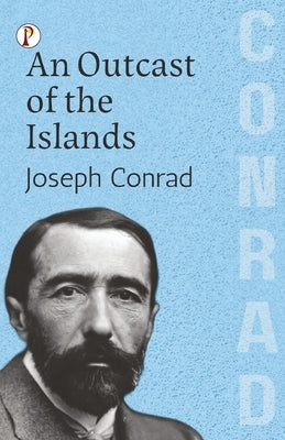 An Outcast of the Islands by Conrad, Joseph
