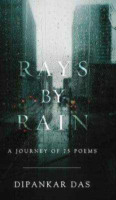 Rays By Rain: A Journey of 75 Poems by Das, Dipankar