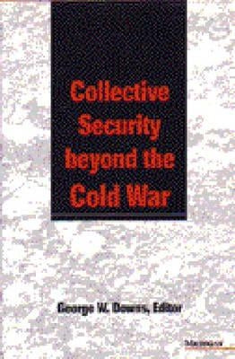 Collective Security Beyond the Cold War by Downs, George W.