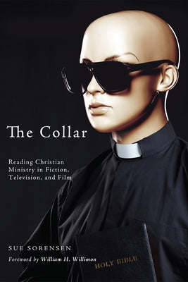 The Collar: Reading Christian Ministry in Fiction, Television, and Film by Sorensen, Sue