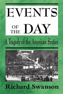 Events of the Day: A Tragedy of the American Sixties by Swanson, Richard