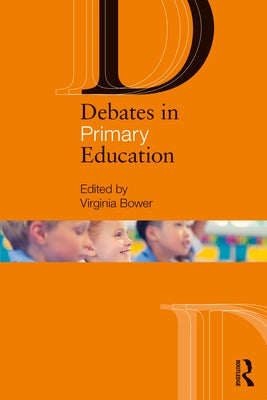 Debates in Primary Education by Bower, Virginia