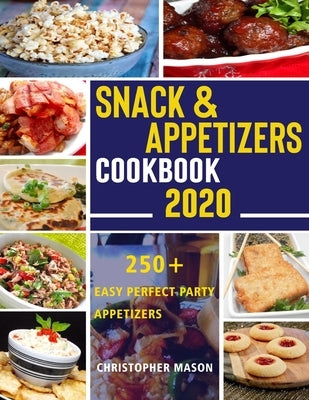 Snack & Appetizers Cookbook 2020 - 250+ Easy Perfect Party Appetizers: 250+ Easy Recipes, Enticing Ideas For Perfect Parties( Book 3 ) by Mason, Christopher