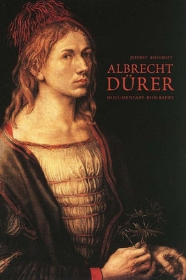 Albrecht Dürer: Documentary Biography by Ashcroft, Jeffrey