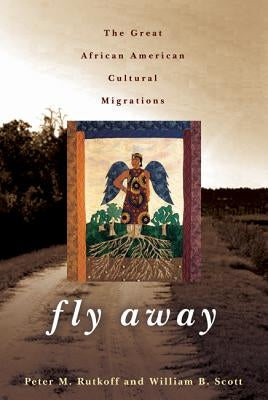 Fly Away: The Great African American Cultural Migration by Rutkoff, Peter M.