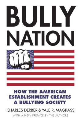 Bully Nation: How the American Establishment Creates a Bullying Society by Derber, Charles