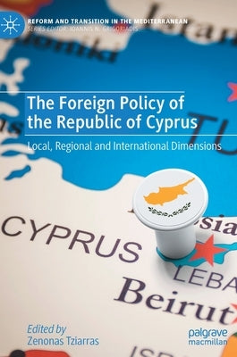 The Foreign Policy of the Republic of Cyprus: Local, Regional and International Dimensions by Tziarras, Zenonas
