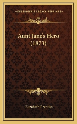 Aunt Jane's Hero (1873) by Prentiss, Elizabeth