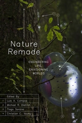 Nature Remade: Engineering Life, Envisioning Worlds by Campos, Luis A.