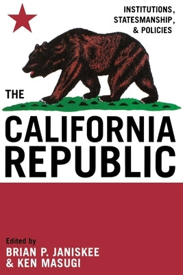 The California Republic: Institutions, Statesmanship, and Policies by Janiskee, Brian P.