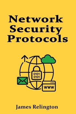 Network Security Protocols: IPsec, SSL/TLS, DTLS and More by Relington, James