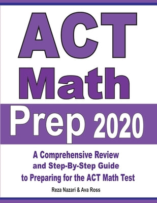 ACT Math Prep 2020: A Comprehensive Review and Step-By-Step Guide to Preparing for the ACT Math Test by Nazari, Reza