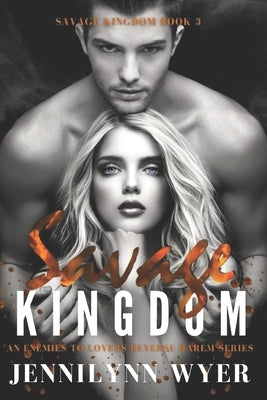 Savage Kingdom: A dark, enemies to lovers, mafia, reverse harem romance by Wyer, Jennilynn
