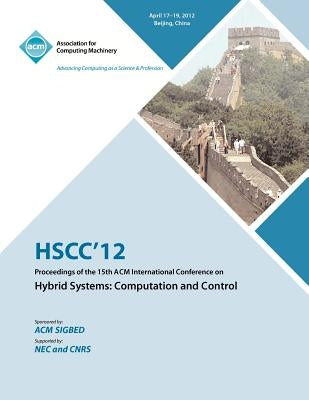HSCC 12 Proceedings of the 15th ACM International Conference on Hybrid Systems: Computation and Control by Hscc 12 Conference Committee