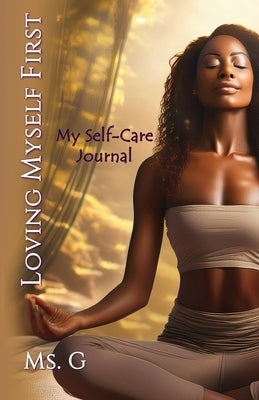 Loving Myself First: My Self-Care Journal by Lcsw, G.