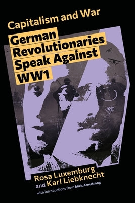 Capitalism and War: German revolutionaries speak against WWI by Luxemburg, Rosa