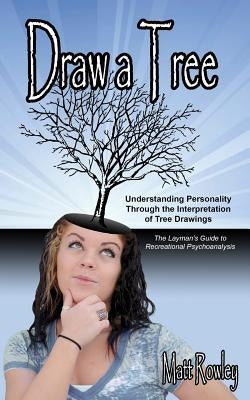 Draw a Tree: Understanding Personality Through The Interpretation of Tree Drawings - The Layman's Guide to Recreational Psychoanaly by Eggert &. Others, Matthew