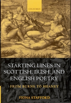Starting Lines in Scottish, Irish, and English Poetry: From Burns to Heaney by Stafford, Fiona