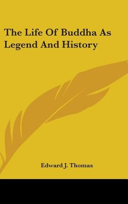The Life Of Buddha As Legend And History by Thomas, Edward J.