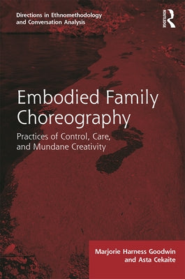 Embodied Family Choreography: Practices of Control, Care, and Mundane Creativity by Goodwin, Marjorie