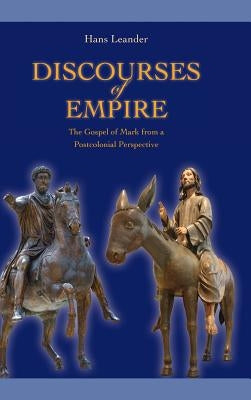 Discourses of Empire: The Gospel of Mark from a Postcolonial Perspective by Leander, Hans