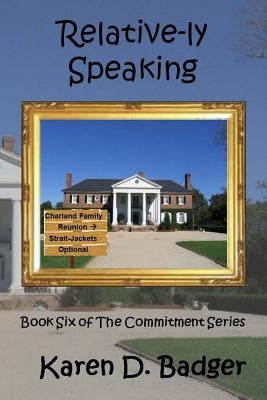 Relative-ly Speaking: Book Six of The Commitment Series by Badger, Karen D.