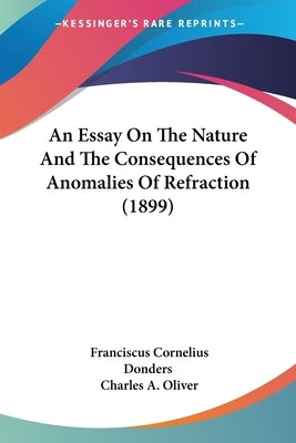 An Essay On The Nature And The Consequences Of Anomalies Of Refraction (1899) by Donders, Franciscus Cornelius