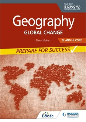 Geography for the IB Diploma SL and Hl Core: Prepare for Success: Hodder Education Group by Oakes Simon