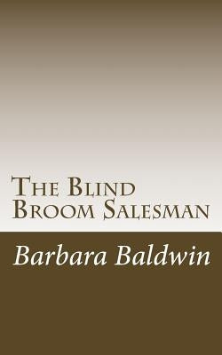 The Blind Broom Salesman: Seven Life Principles for Abundance - Based on a True Story by Baldwin, Barbara Atkins