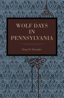 Wolf Days in Pennsylvania by Shoemaker, Henry W.
