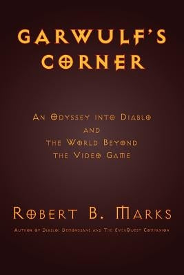 Garwulf's Corner: An Odyssey Into Diablo and the World Beyond the Video Game by Marks, Robert B.