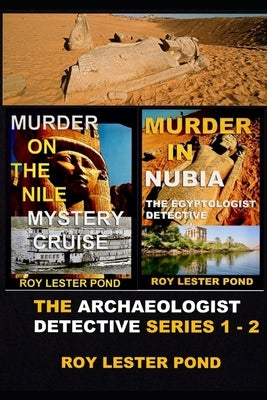 The Archaeologist Detective Series 1 - 2: 'Murder on the Nile Mystery Cruise' and Murder in Nubia' by Lester Pond, Roy