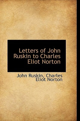 Letters of John Ruskin to Charles Eliot Norton by Ruskin, John