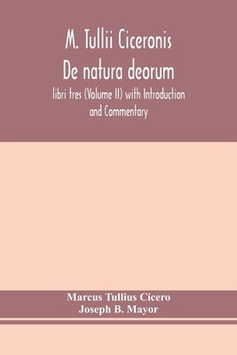 M. Tullii Ciceronis De Natura Deorum, Libri Tres (Volume Ii) With Introduction And Commentary by Marcus Tullius Cicero