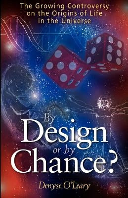 By Design or by Chance?: The Growing Controversy on the Origins of Life in the Universe by O'Leary, Denyse