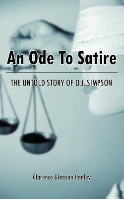 An Ode To Satire: The Untold Story of O.J. Simpson by Hanley, Clarence Gleason