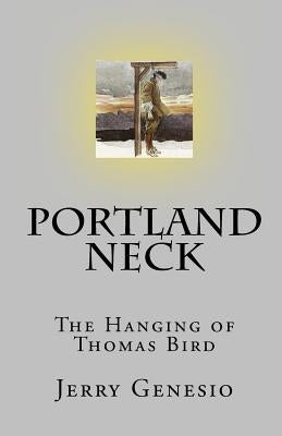 Portland Neck: The Hanging of Thomas Bird by Genesio, Jerry