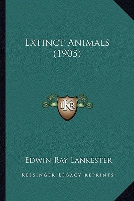 Extinct Animals (1905) by Lankester, Edwin Ray