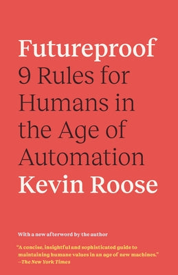 Futureproof: 9 Rules for Humans in the Age of Automation by Roose, Kevin