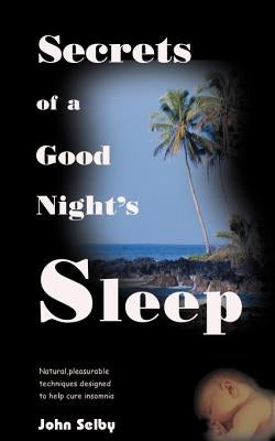 Secrets of a Good Night's Sleep by Selby, John