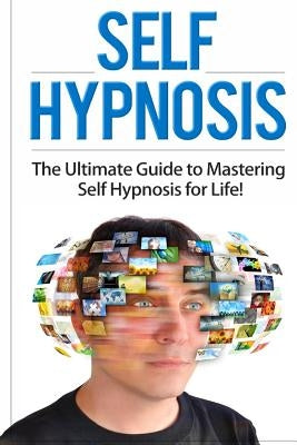 Self Hypnosis: The Ultimate Guide to Mastering Self Hypnosis for Life in 30 Minutes or Less! by Stewart, Matthew