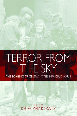 Terror from the Sky: The Bombing of German Cities in World War II by Primoratz, Igor