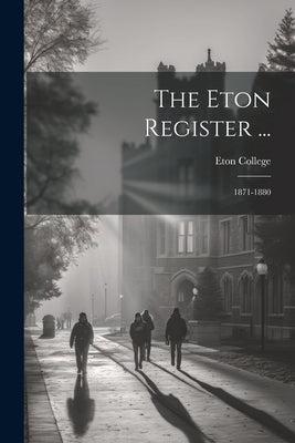 The Eton Register ...: 1871-1880 by Eton College