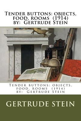 Tender buttons: objects, food, rooms (1914) by: Gertrude Stein by Stein, Gertrude