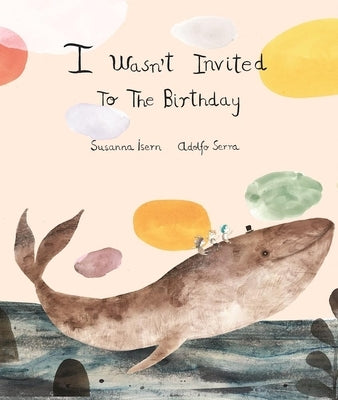 I Wasn´t Invited to the Birthday by Isern, Susanna