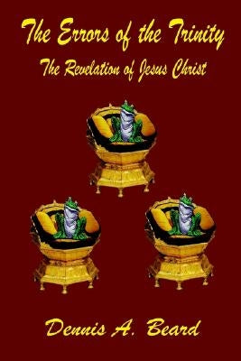 The Errors of the Trinity: The Revelation of Jesus Christ by Beard, Dennis A.