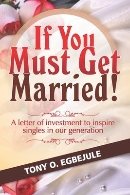 If You Must Get Married!: A letter of investment to inspire singles in our generation by Mabunda, Mercy